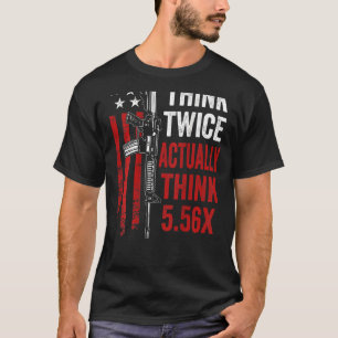 Think Twice Actually Think 5 56 Ar15 Gun Joke Ba T-Shirt