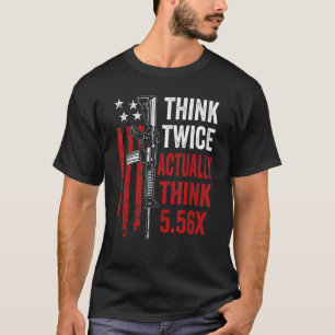 Think Twice Actually Think 5 56 Ar15 Rifle Gun J T-Shirt