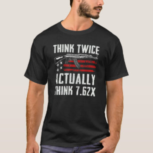 Think Twice Actually Think 7 62   Ak47 Rifle Ammo  T-Shirt