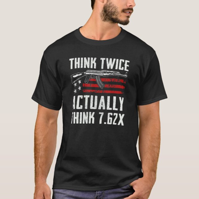 Think Twice Actually Think 7 62   Ak47 Rifle Ammo  T-Shirt (Front)