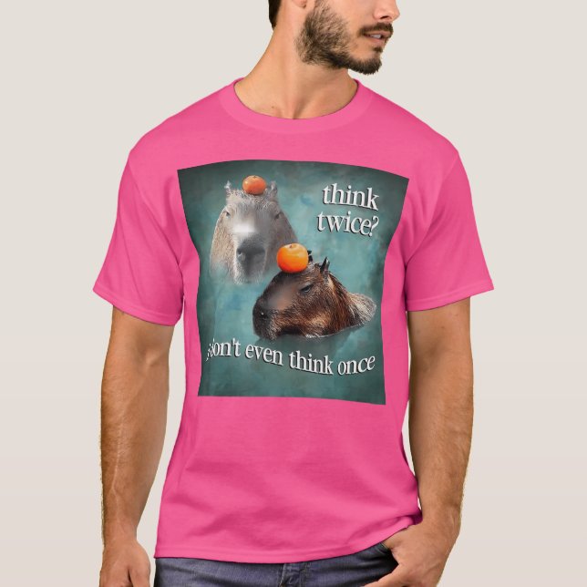 Think Twice I Dont Even Think Once Capybara T-Shirt (Front)