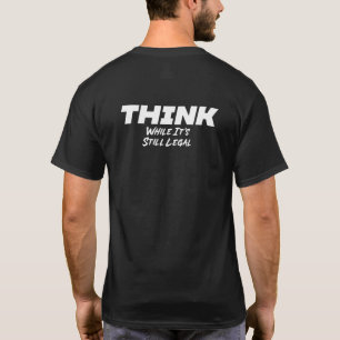 Think While It S Still Legal Political Free Thinki T-Shirt