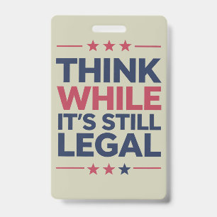 Think While It's A Still Legal Republican Gift  ID Badge