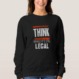 Think While It's Still Legal 7 Sweatshirt