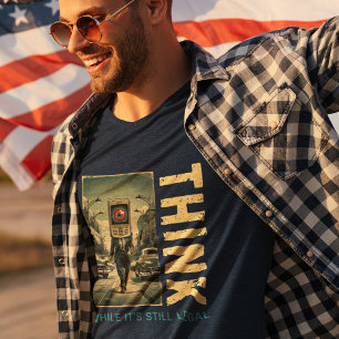 Think While Its Still Legal Anti Globalist T-Shirt