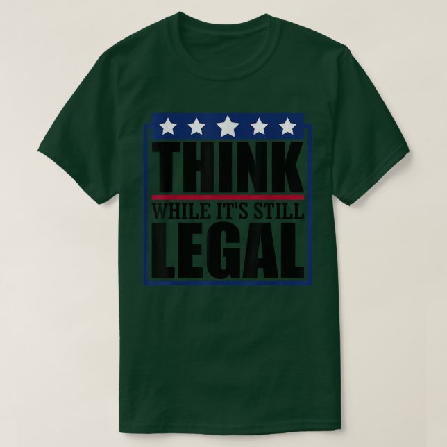 Think While Its Still Legal Funny Quote Saying  T-Shirt (Design Front)