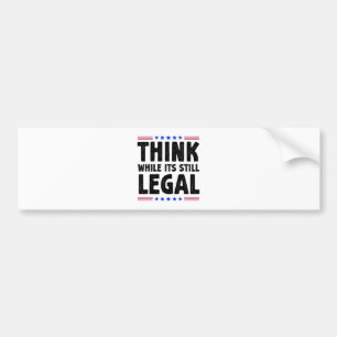 Think While Its Still Legal Political Gift Bumper Sticker