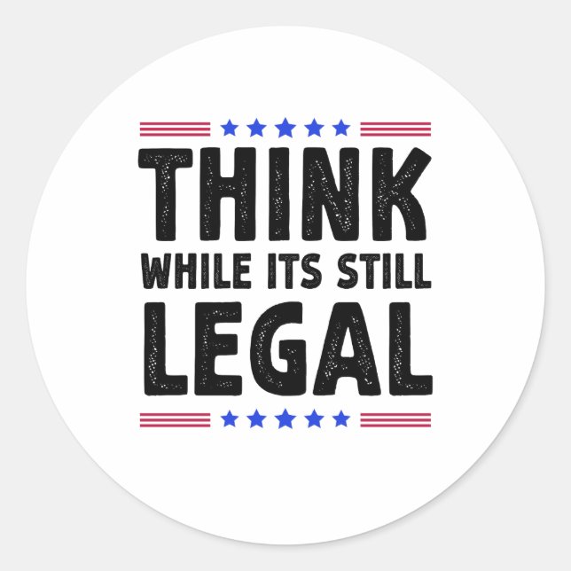 Think While Its Still Legal Political Gift Classic Round Sticker (Front)