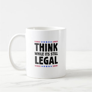 Think While Its Still Legal Political Gift Coffee Mug