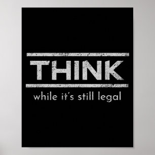 Think While Its Still Legal Political Statement Poster