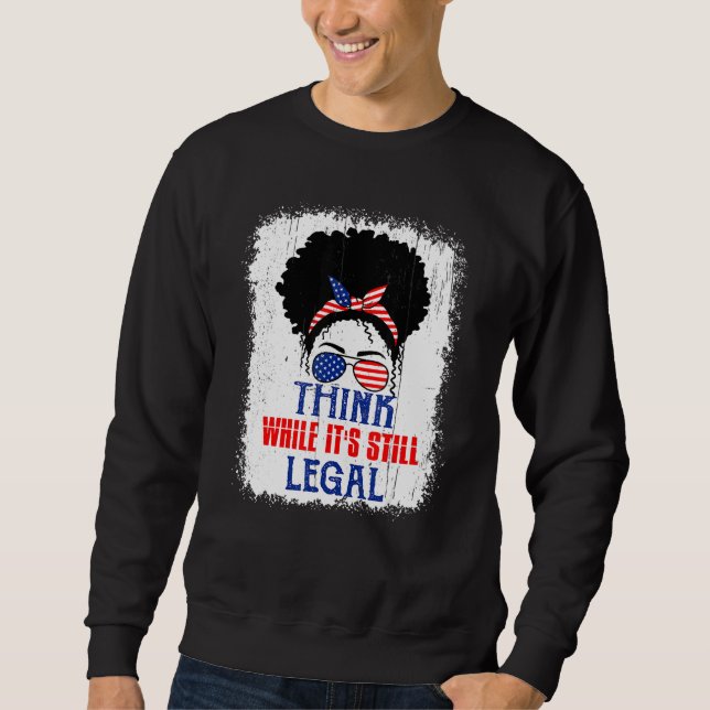 Think While It's Still Legal Political Statement Sweatshirt (Front)