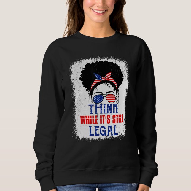 Think While It's Still Legal Political Statement Sweatshirt (Front)