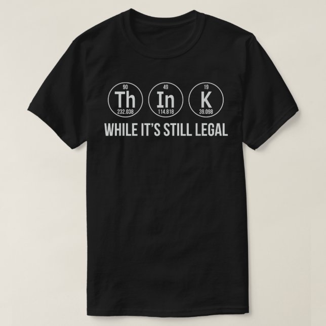 Think while its still legal shirt funny science sh (Design Front)