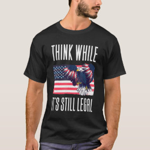 Think While It's Still Legal  Support Free Speech  T-Shirt