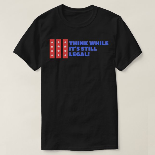 Think While It's Still Legal  T-Shirt (Design Front)