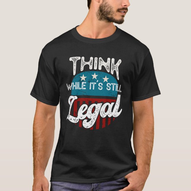 Think while it's still legal T-Shirt (Front)
