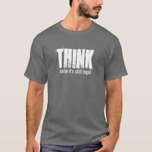 THINK while it's still legal T-Shirt