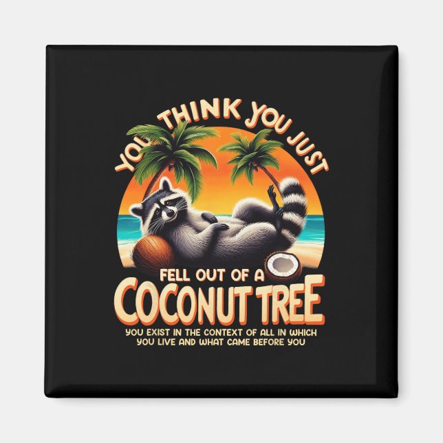 Think You Just Fell Out Of A Coconut Tree Racoon  Magnet (Front)