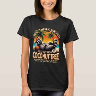 Think You Just Fell Out Of A Coconut Tree Racoon T-Shirt