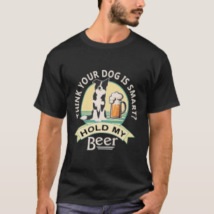Think Your Dog Is Smart Hold My Beer Boarder Colli T-Shirt