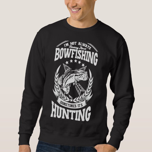 Thinking About Bowfishing Sometimes It S Hunting B Sweatshirt (Front)