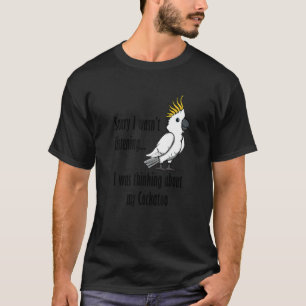 Thinking About Cockatoos Cute Bird Ironic Quote T-Shirt