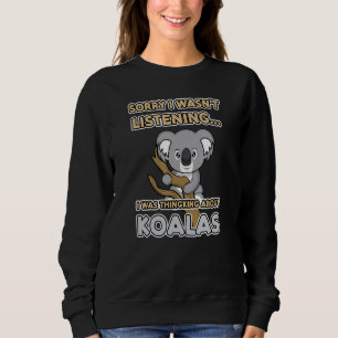 Thinking About Koalas Ironic Saying Koala Bear Sweatshirt
