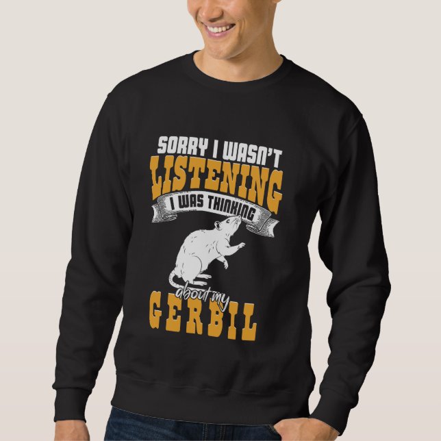 Thinking about my Gerbil Desert Rat Rodent Gerbil Sweatshirt (Front)