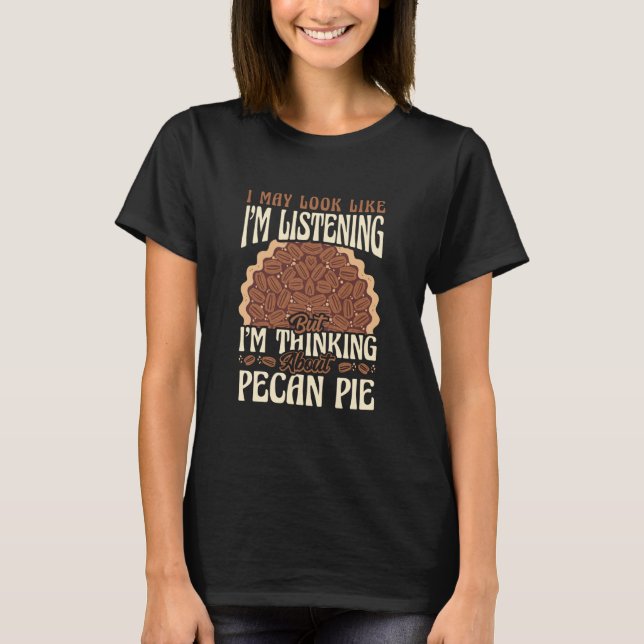 Thinking About Pecan Pie Funny Foodie T-Shirt (Front)