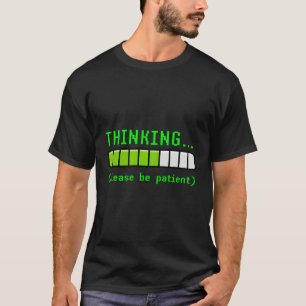 Thinking Please Be Patient Funny Loading Tech Comp T-Shirt