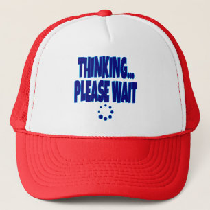Thinking… Please Wait – Funny Loading Mind Quote D Trucker Hat