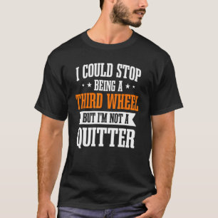 Third Wheel Lover Not A Quitter Dating Humour Sing T-Shirt