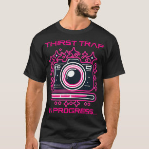 Thirst Trap In Progress Camera Humor T-Shirt