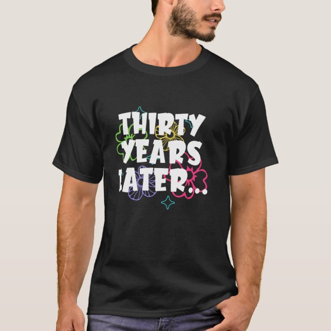 Thirty Years Later Funny Meme 30 Year Old 30th Bir T-Shirt (Front)