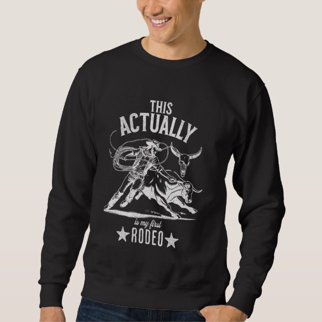 This Actually Is My First Rodeo, Funny Cowboy Rode Sweatshirt (Front)