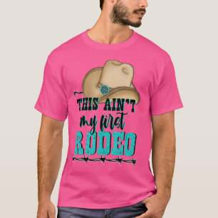 This Ain T My First Rodeo Rodeo Decorations Cute T T-Shirt