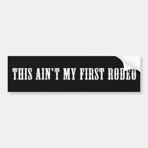This Ain't My First Rodeo Bumper Sticker