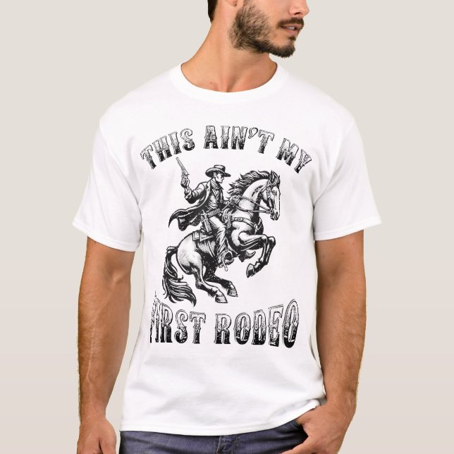 This Ain'T My First Rodeo Cowboy Howdy Wild West T-Shirt (Front)