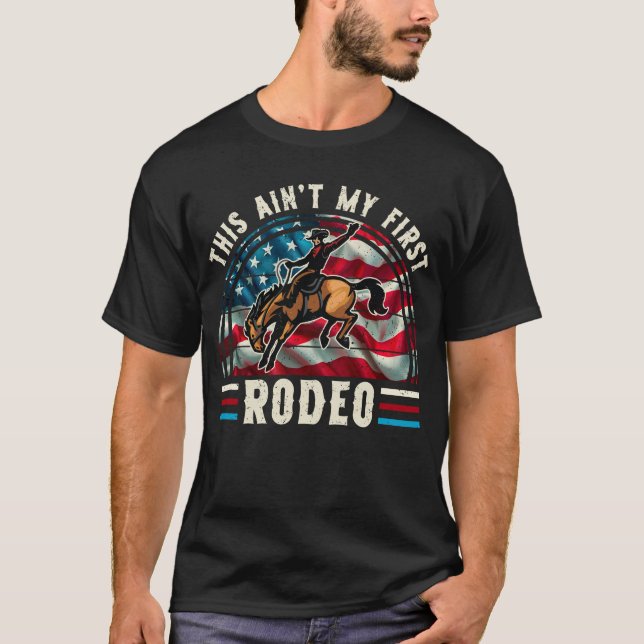 This Ain't My First Rodeo Cowboy Patriot American T-Shirt (Front)