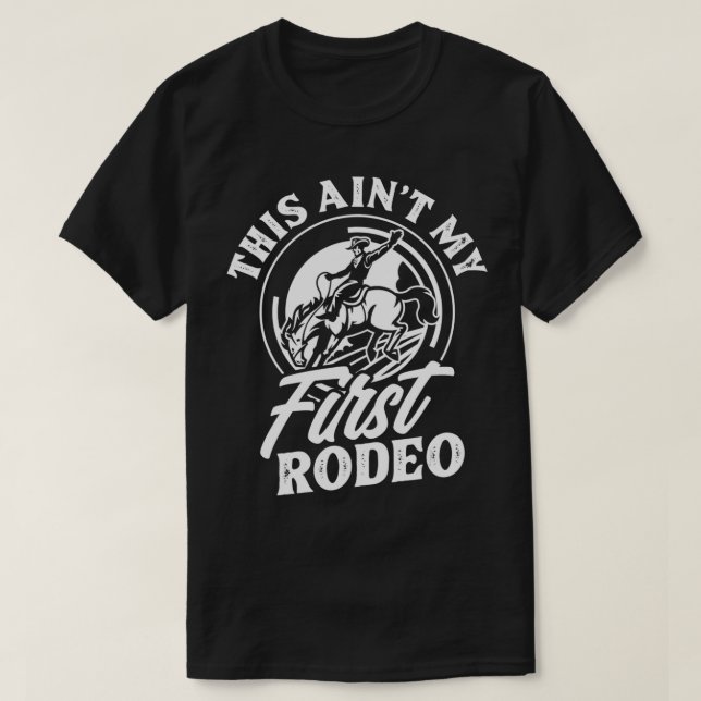 This Ain't My First Rodeo Funny Cowboy Rodeo Bull  T-Shirt (Design Front)
