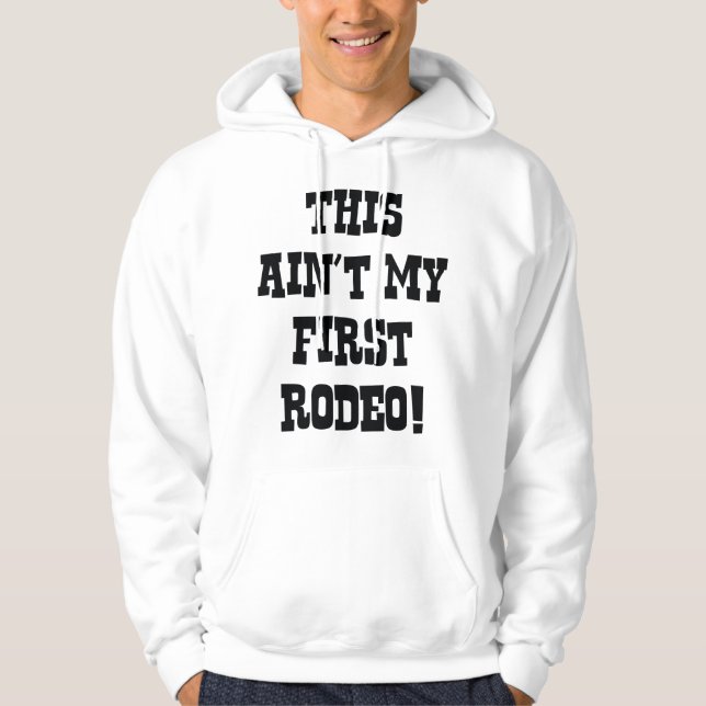 This Ain't My First Rodeo! Hoodie (Front)
