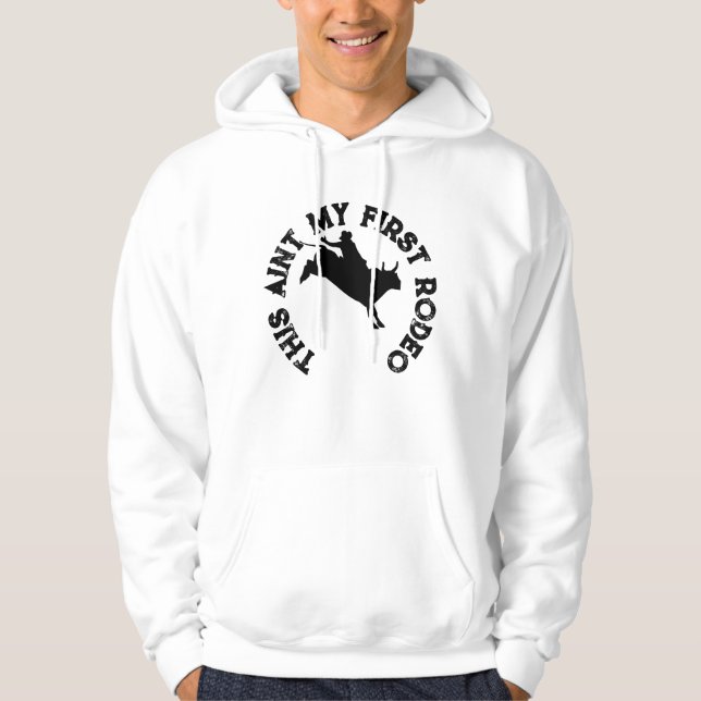 This aint my first rodeo hoodie (Front)