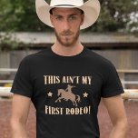 This Ain't My First Rodeo! T-Shirt<br><div class="desc">This Ain't My First Rodeo!</div>