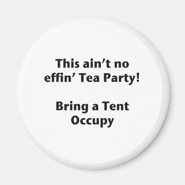 This ain't no effin' Tea Party! Bring a Tent. Magnet (Front)