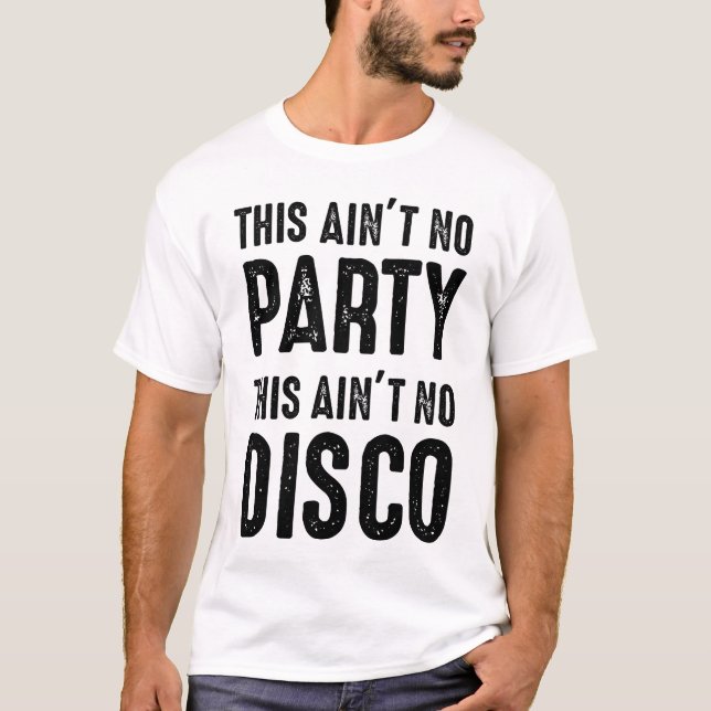 This Ain't No Party, This Ain't No Disco T-Shirt (Front)