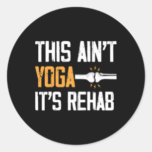 This Aint Yoga Its Rehab Knee Replacement Surgery  Classic Round Sticker