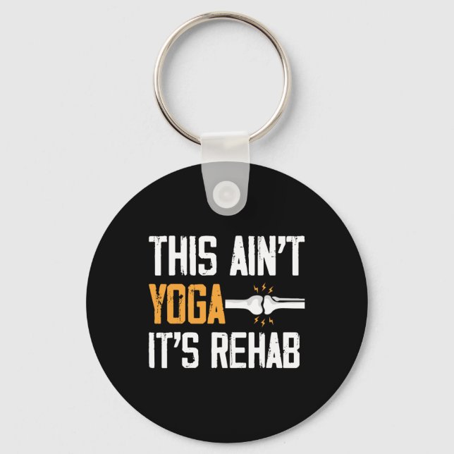 This Aint Yoga Its Rehab Knee Replacement Surgery  Key Ring (Front)