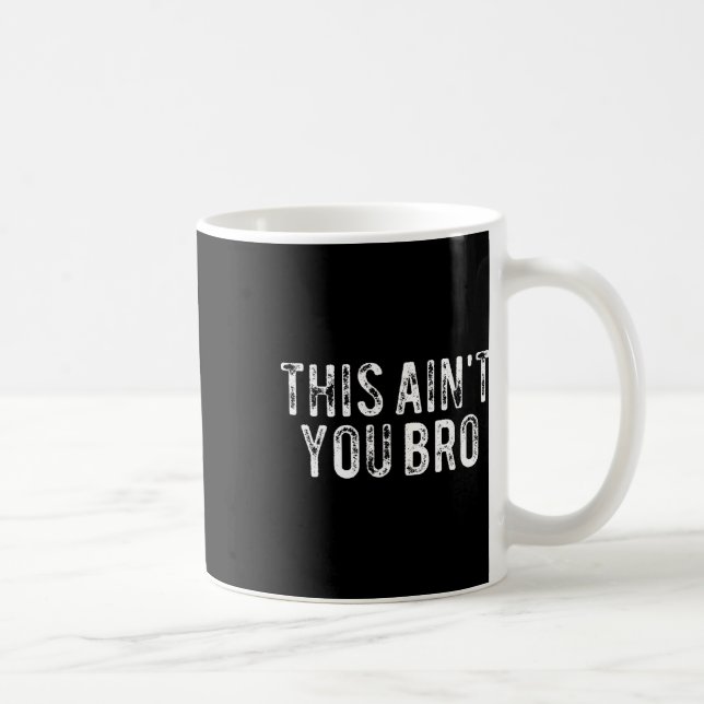 This Ain't You Bro  Coffee Mug (Right)
