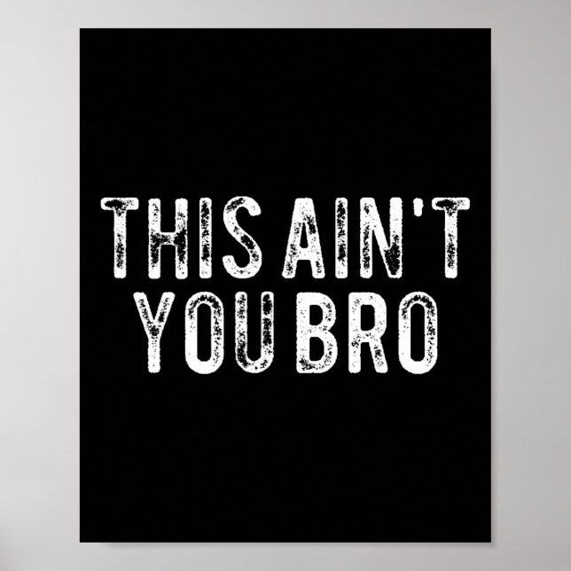 This Ain't You Bro  Poster (Front)