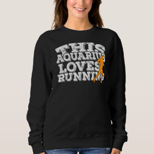 This Aquarius Loves Running Sweatshirt